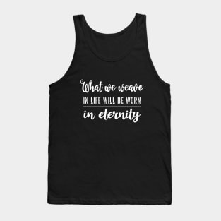 What we weave in life will be worn in eternity | Aphorism Tank Top